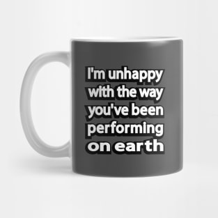 I'm unhappy with the way you've been performing on earth Mug